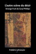 L'autre scène du désir: Strange Fruit de Caryl Phillips (en Francés)