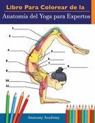 Libro Para Colorear de la Anatomía del Yoga Para Expertos: 50+ Ejercicios de Colores con Posturas de Yoga Para Principiantes | el Regalo Perfecto Para Instructores de Yoga, Maestros y Aficionados