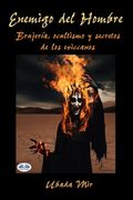 Enemigo Del Hombre: Brujería, Ocultismo Y Secretos De Los Wiccanos