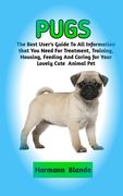 Pugs: Complete Pugs Information, The Ultimate Guide To Pugs Care, Feeding, Housing, Training (en Inglés)