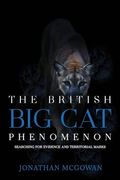 The British Big Cat Phenomenon: Environmental Impact, Politics, Cover Ups, and Revelations: Environmental Impact, Politics, Cover Ups, and Revelations (en Inglés)