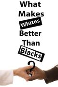 what makes whites better than blacks? (en Inglés)