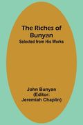 The Riches of Bunyan; Selected from His Works (en Inglés)