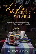 The Lifegiving Table: Nurturing Faith Through Feasting, One Meal at a Time (en Inglés)