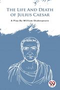The Life And Death Of Julius Caesar (en Inglés)