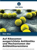 Auf Ribosomen ausgerichtete Antibiotika und Mechanismen der Antibiotikaresistenz (en Alemán)