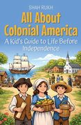 All About Colonial America: A Kid's Guide to Life Before Independence (en Inglés)