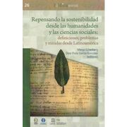 Repensando la Sostenibilidad Desde las Humanidades y las Ciencias Sociales: Definiciones, Problemas y Miradas Desde Latinoamerica