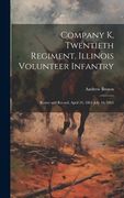 Company k, Twentieth Regiment, Illinois Volunteer Infantry; Roster and Record, April 24, 1861-July 16, 1865 (en Inglés)