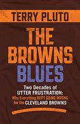 The Browns Blues: Two Decades of Utter Frustration: Why Everything Kept Going Wrong for the Cleveland Browns (en Inglés)