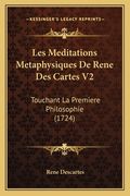 Les Meditations Metaphysiques De Rene Des Cartes V2: Touchant La Premiere Philosophie (1724) (in French)