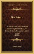 Der Saturn: In Naturlicher Und Geistiger Beziehung, Dessen Bau, Mit Dreigeteiltem Ring Und Sieben Monden (1906) (in German)