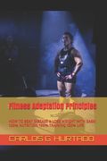 Fitness Adaptation Principles: 100% Nutrition 100% Training 100% Life: How to Achieve: Permanent Fat Loss - Maximum Performance (en Inglés)
