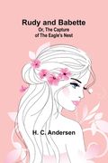Rudy and Babette; Or, The Capture of the Eagle's Nest (en Inglés)