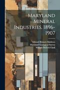 Maryland Mineral Industries, 1896-1907 (en Inglés)