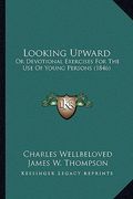 looking upward: or devotional exercises for the use of young persons (1846) (en Inglés)