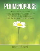 Perimenopause: How to Create A Healthy Physical & Emotional Life During the Change (en Inglés)