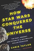 How Star Wars Conquered the Universe: The Past, Present, and Future of a Multibillion Dollar Franchise (en Inglés)
