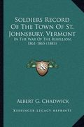 soldiers record of the town of st. johnsbury, vermont: in the war of the rebellion, 1861-1865 (1883) (en Inglés)