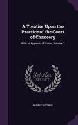 A Treatise Upon the Practice of the Court of Chancery: With an Appendix of Forms, Volume 2 (en Inglés)