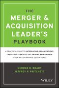 The Merger & Acquisition Leader's Playbook: A Practical Guide to Integrating Organizations, Executing Strategy, and Driving New Growth After M&A or Pr