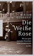 Die Weiße Rose: Wie aus Ganz Normalen Deutschen Widerstandskämpfer Wurden (en Alemán)