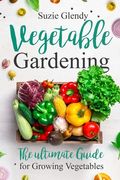Vegetable Gardening: The Ultimate Guide for Growing Vegetables (en Inglés)