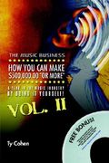 the music business: how you can make $500,000.00 (or more) a year in the music industry by doing it yourself! volume ii