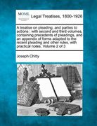 a treatise on pleading, and parties to actions: with second and third volumes, containing precedents of pleadings, and an appendix of forms adapted (en Inglés)