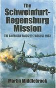 The Schweinfurt-Regensburg Mission: The American Raids on 17 August 1943 (en Inglés)