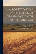 Crop Rotation and Fertilizer Experiments With Bright Tobacco (en Inglés)