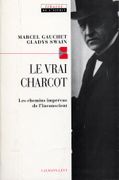 Le Vrai Charcot: Les Chemins Imprévus de L'inconscient Suivi de Deux Essais de Jacques Gasser et Alainf Chevrier (en Francés)