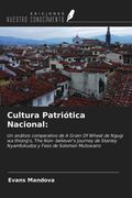 Cultura Patriótica Nacional:. Un análisis comparativo de A Grain Of Wheat de Ngugi wa thiong'o, The Non- believer's Journey de Stanley Nyamfukudza y Feso de Solomon Mutswairo (in Spanish)