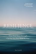 Resilience: How Your Inner Strength can set you Free From the Past 