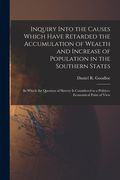 Inquiry Into the Causes Which Have Retarded the Accumulation of Wealth and Increase of Population in the Southern States: in Which the Question of Sla (en Inglés)