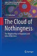 The Cloud of Nothingness: The Negative Way in Nagarjuna and John of the Cross (Sophia Studies in Cross-cultural Philosophy of Traditions and Cultures)