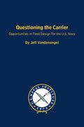 Questioning the Carrier: Opportunities in Fleet Design for the U.S. Navy (en Inglés)