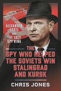 The spy who Helped the Soviets win Stalingrad and Kursk: Alexander Foote and the Lucy spy Ring (en Inglés)
