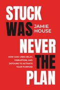 Stuck Was Never The Plan. How God Uses Delay, Disruption and Detours To Activate Our Purpose (en Inglés)