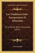 Les Traditions Indo-Europeennes Et Africaines: Et Le Pariah Dans L'Humanite (1876) (en Francés)