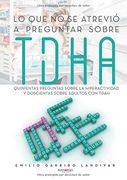 Lo que no se atrevió a preguntar sobre TDAH: Quinientas preguntas sobre la hiperactividad y doscientas sobre adultos con TDAH