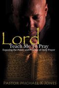 Lord, Teach Me to Pray - Jones, M. DIV Rev Michael K. - Xulon Press
