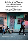 Reducing Urban Violence in the Global South: Towards Safe and Inclusive Cities (Routledge Studies in Cities and Development) 
