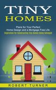 Tiny Homes: Plans for Your Perfect Home Design and a Mortgage Free Life (Inspiration for Constructing Tiny Homes Using Salvaged) (en Inglés)