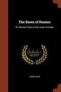 The Dawn of Reason: Or, Mental Traits in the Lower Animals
