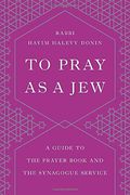 To Pray as a Jew: A Guide to the Prayer Book and the Synagogue Service 