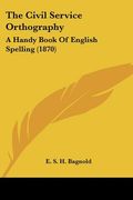 the civil service orthography: a handy book of english spelling (1870) (en Inglés)