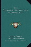 the treatment of infected wounds (1917) (en Inglés)