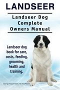 Landseer. Landseer dog Complete Owners Manual. Landseer dog Book for Care, Costs, Feeding, Grooming, Health and Training. 