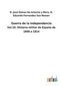 Guerra de la Independencia: Vol. 10. Historia Militar de España de 1808 a 1814 (in Spanish)